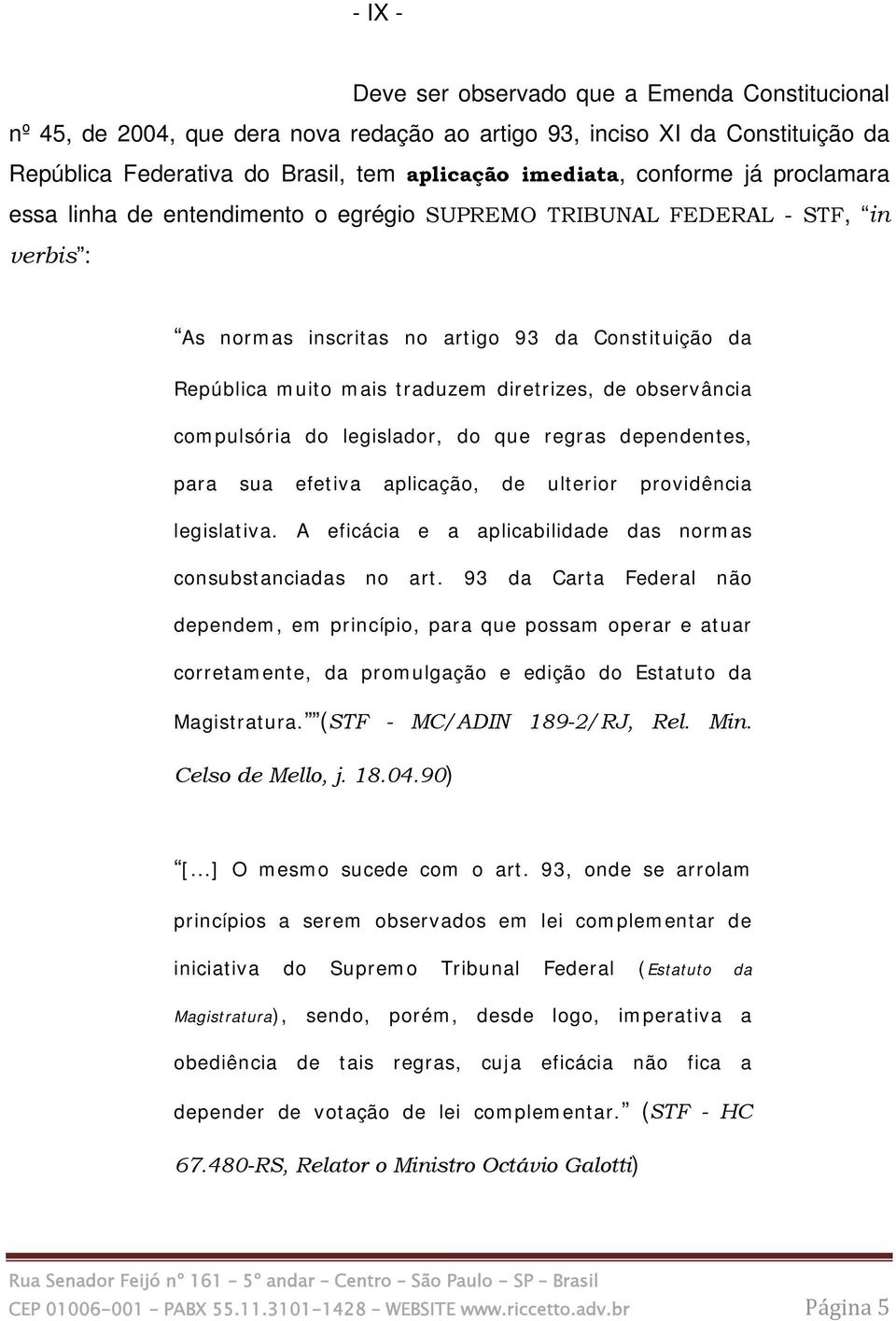 observância compulsória do legislador, do que regras dependentes, para sua efetiva aplicação, de ulterior providência legislativa. A eficácia e a aplicabilidade das normas consubstanciadas no art.