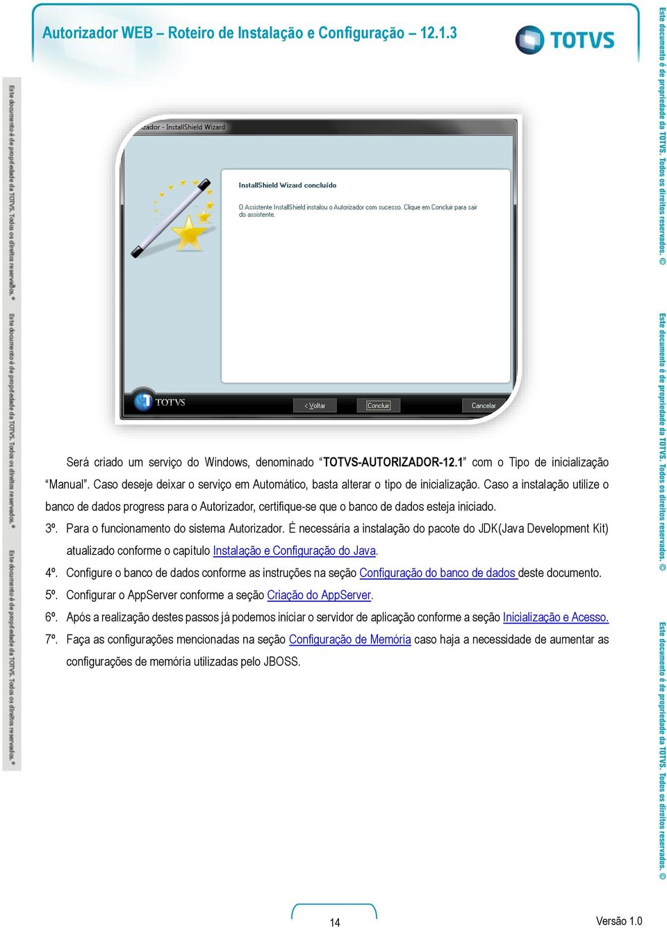 Caso a instalação utilize o banco de dados progress para o Autorizador, certifique-se que o banco de dados esteja iniciado. 3º. Para o funcionamento do sistema Autorizador.