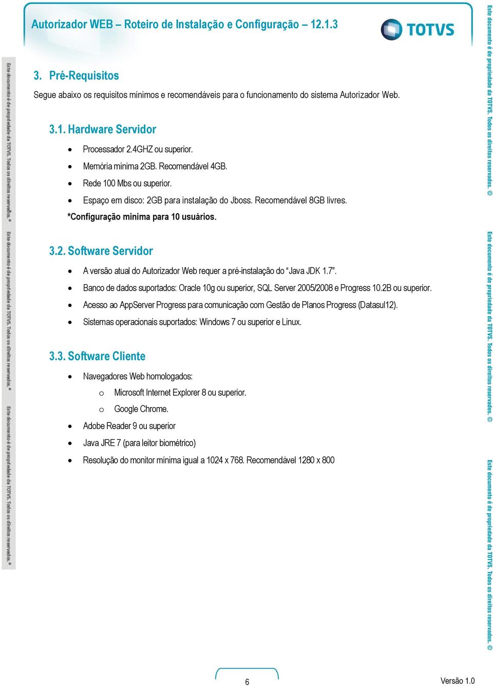 7. Banco de dados suportados: Oracle 10g ou superior, SQL Server 2005/2008 e Progress 10.2B ou superior. Acesso ao AppServer Progress para comunicação com Gestão de Planos Progress (Datasul12).