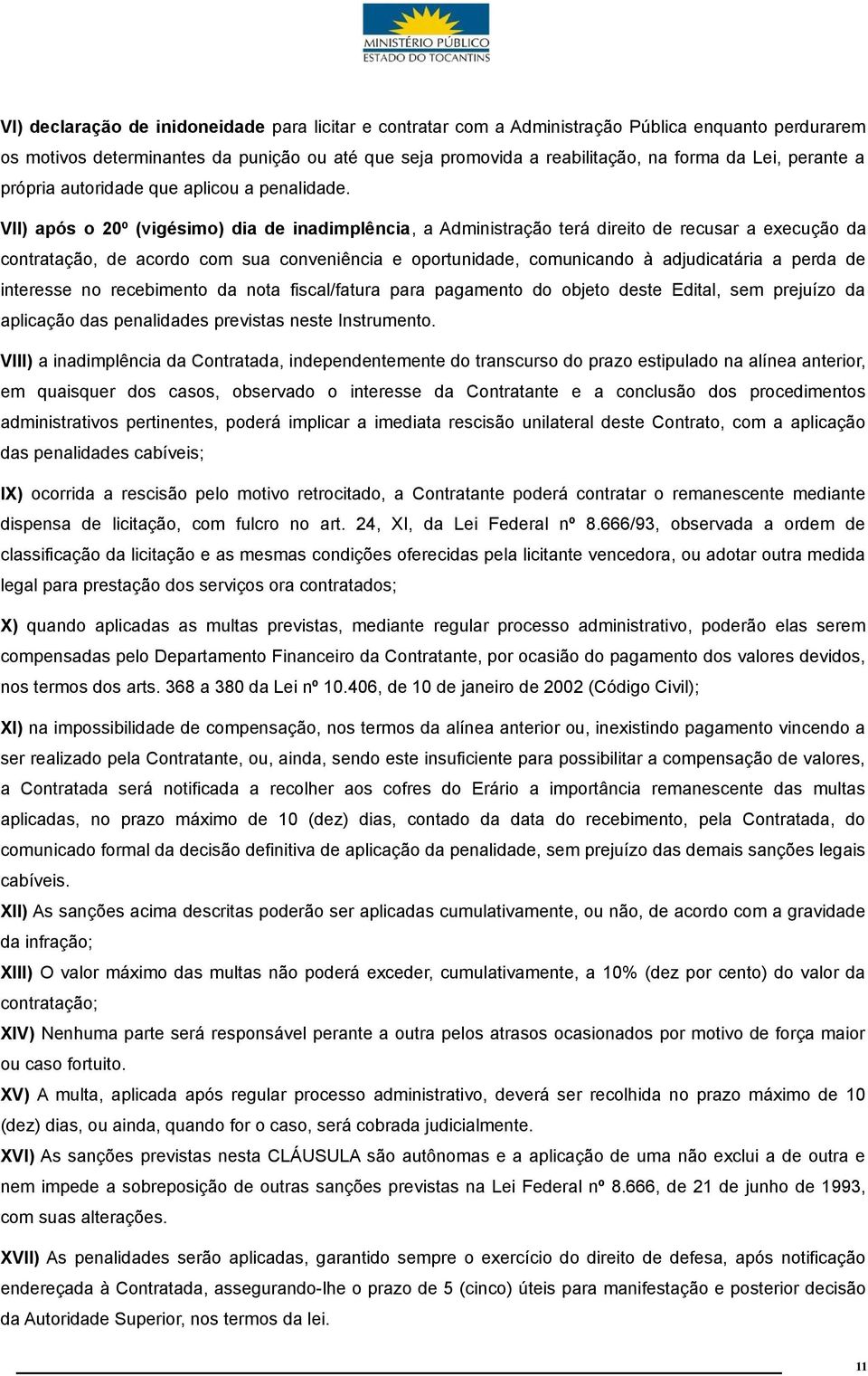 VII) após o 20º (vigésimo) dia de inadimplência, a Administração terá direito de recusar a execução da contratação, de acordo com sua conveniência e oportunidade, comunicando à adjudicatária a perda