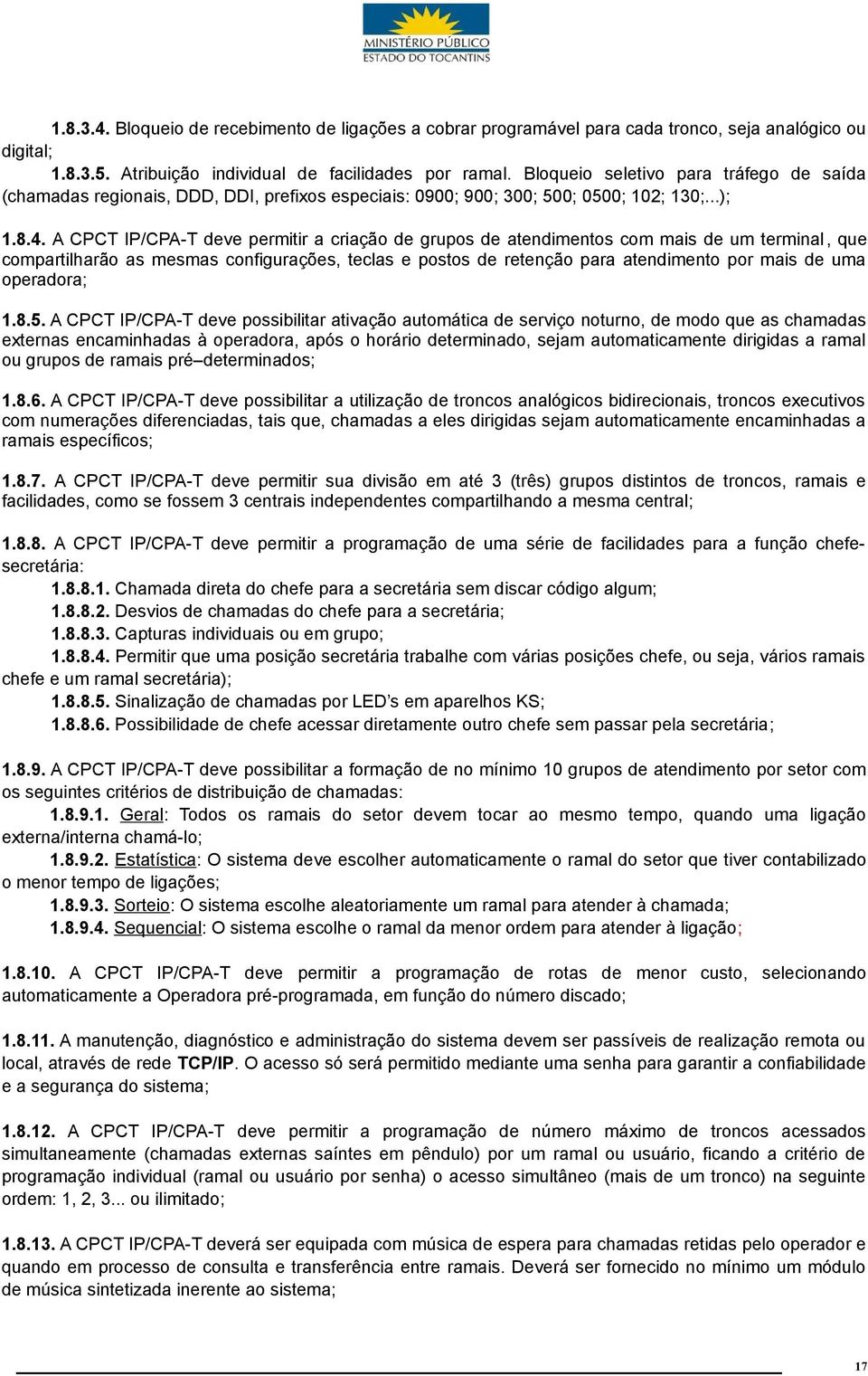 A CPCT IP/CPA-T deve permitir a criação de grupos de atendimentos com mais de um terminal, que compartilharão as mesmas configurações, teclas e postos de retenção para atendimento por mais de uma