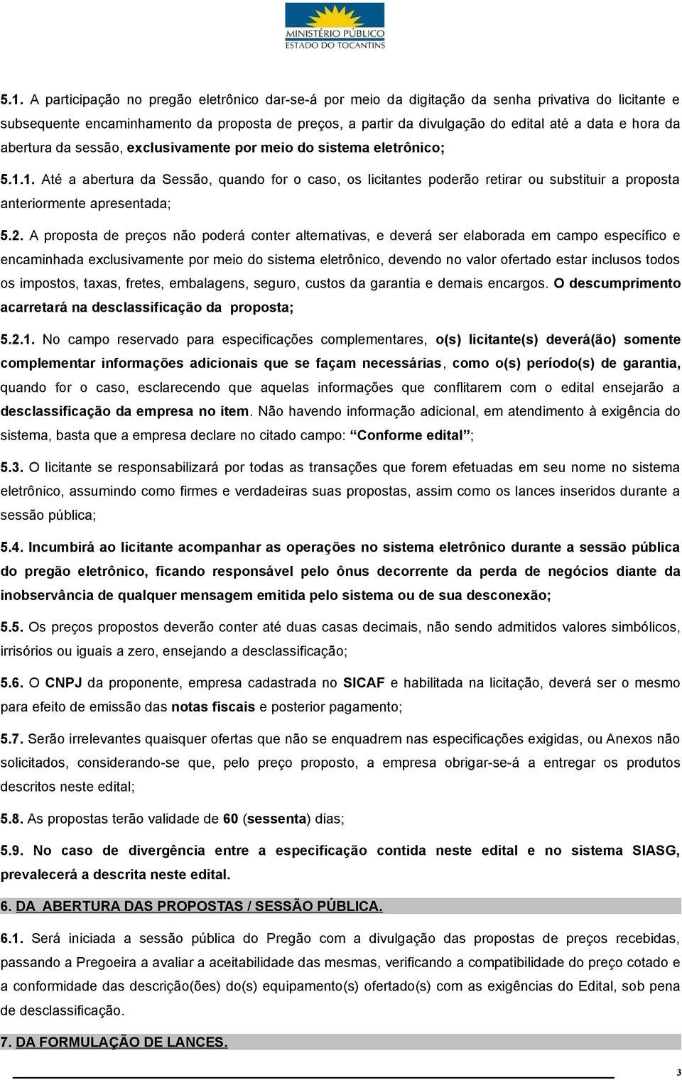 1. Até a abertura da Sessão, quando for o caso, os licitantes poderão retirar ou substituir a proposta anteriormente apresentada; 5.2.