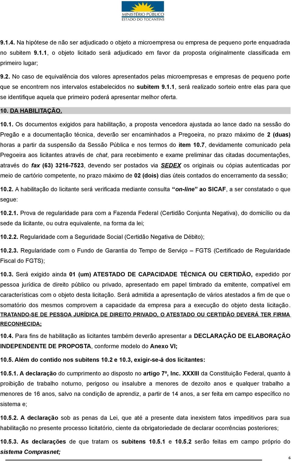 1, será realizado sorteio entre elas para que se identifique aquela que primeiro poderá apresentar melhor oferta. 10. DA HABILITAÇÃO. 10.1. Os documentos exigidos para habilitação, a proposta