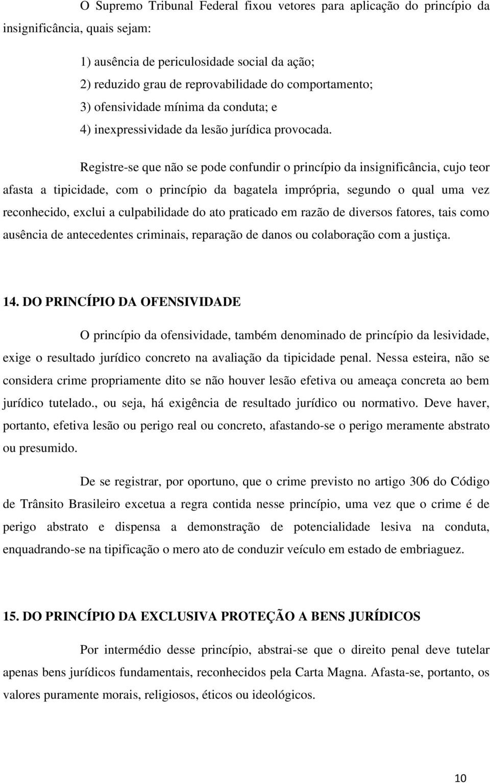 Registre-se que não se pode confundir o princípio da insignificância, cujo teor afasta a tipicidade, com o princípio da bagatela imprópria, segundo o qual uma vez reconhecido, exclui a culpabilidade