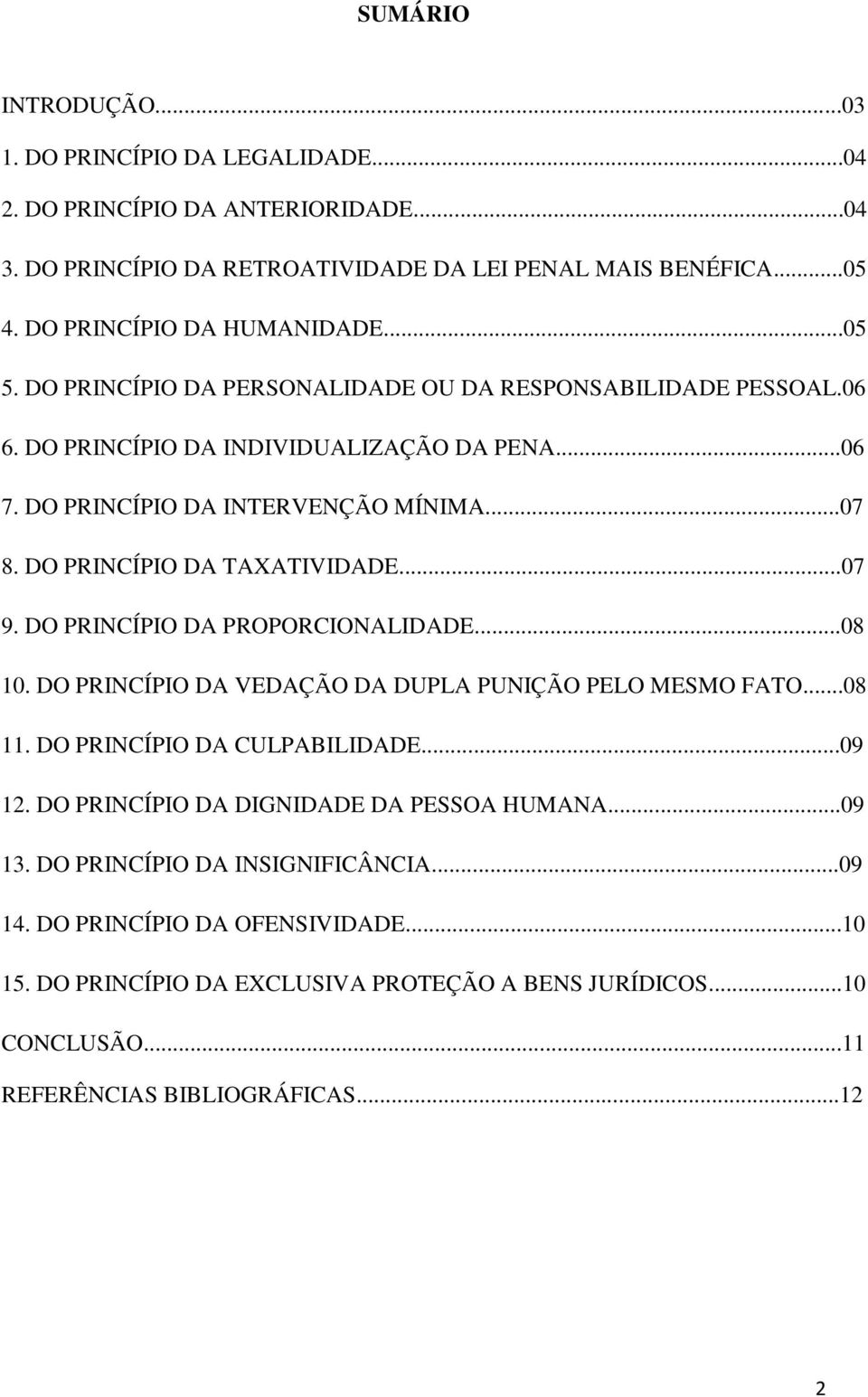 ..07 9. DO PRINCÍPIO DA PROPORCIONALIDADE...08 10. DO PRINCÍPIO DA VEDAÇÃO DA DUPLA PUNIÇÃO PELO MESMO FATO...08 11. DO PRINCÍPIO DA CULPABILIDADE...09 12.