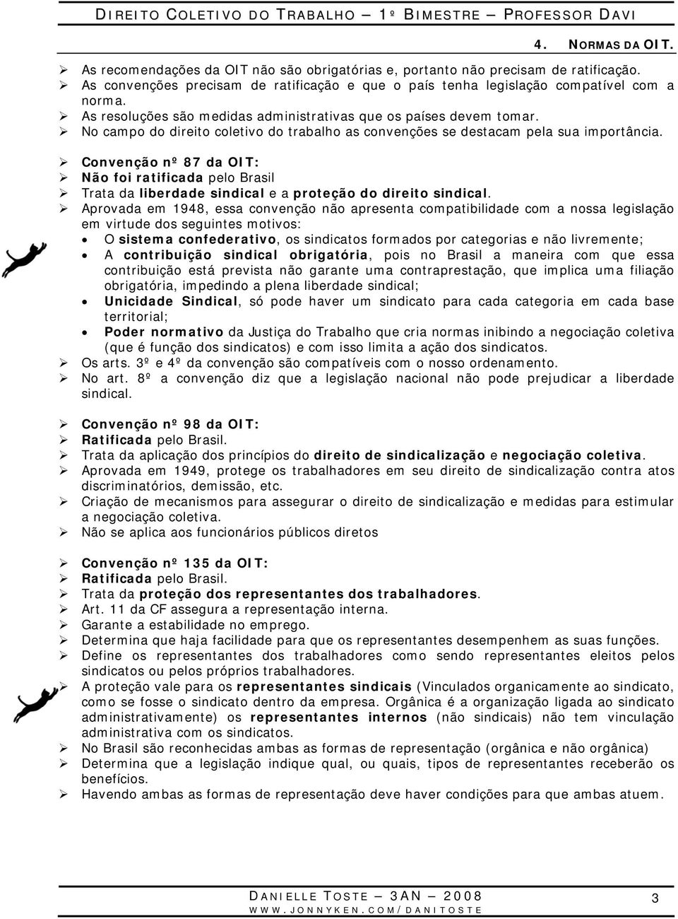 Convenção nº 87 da OIT: Não foi ratificada pelo Brasil Trata da liberdade sindical e a proteção do direito sindical.