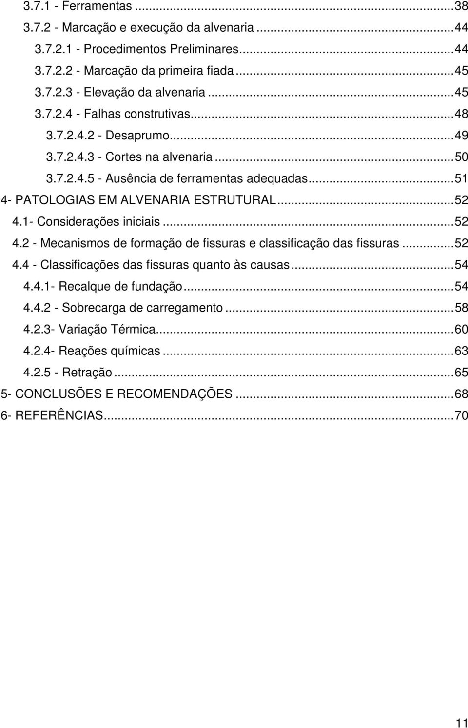 .. 51 4- PATOLOGIAS EM ALVENARIA ESTRUTURAL... 52 4.1- Considerações iniciais... 52 4.2 - Mecanismos de formação de fissuras e classificação das fissuras... 52 4.4 - Classificações das fissuras quanto às causas.