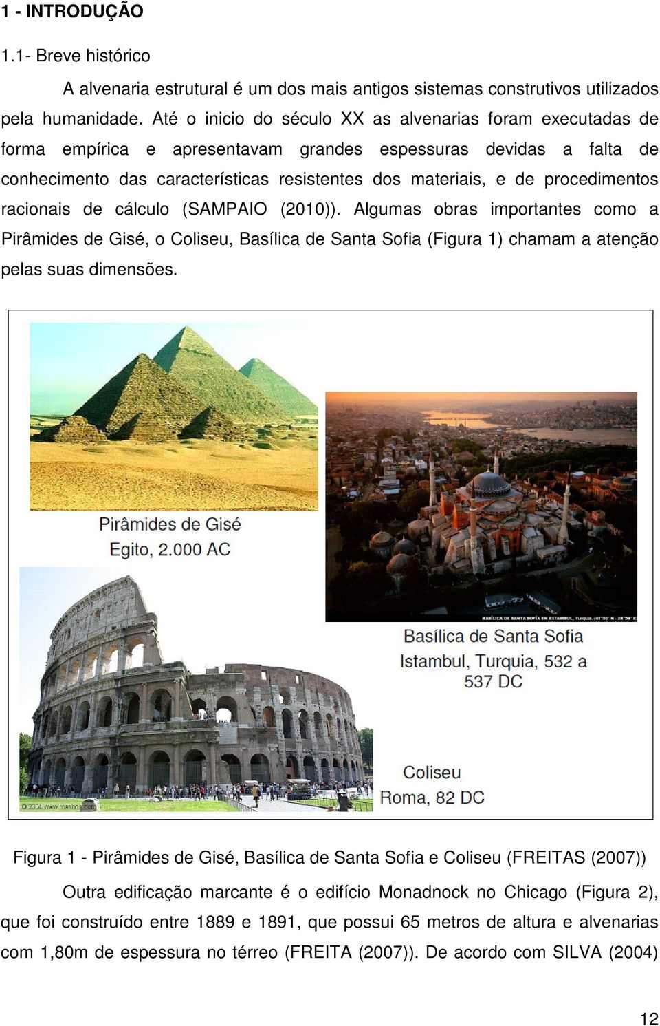procedimentos racionais de cálculo (SAMPAIO (2010)). Algumas obras importantes como a Pirâmides de Gisé, o Coliseu, Basílica de Santa Sofia (Figura 1) chamam a atenção pelas suas dimensões.