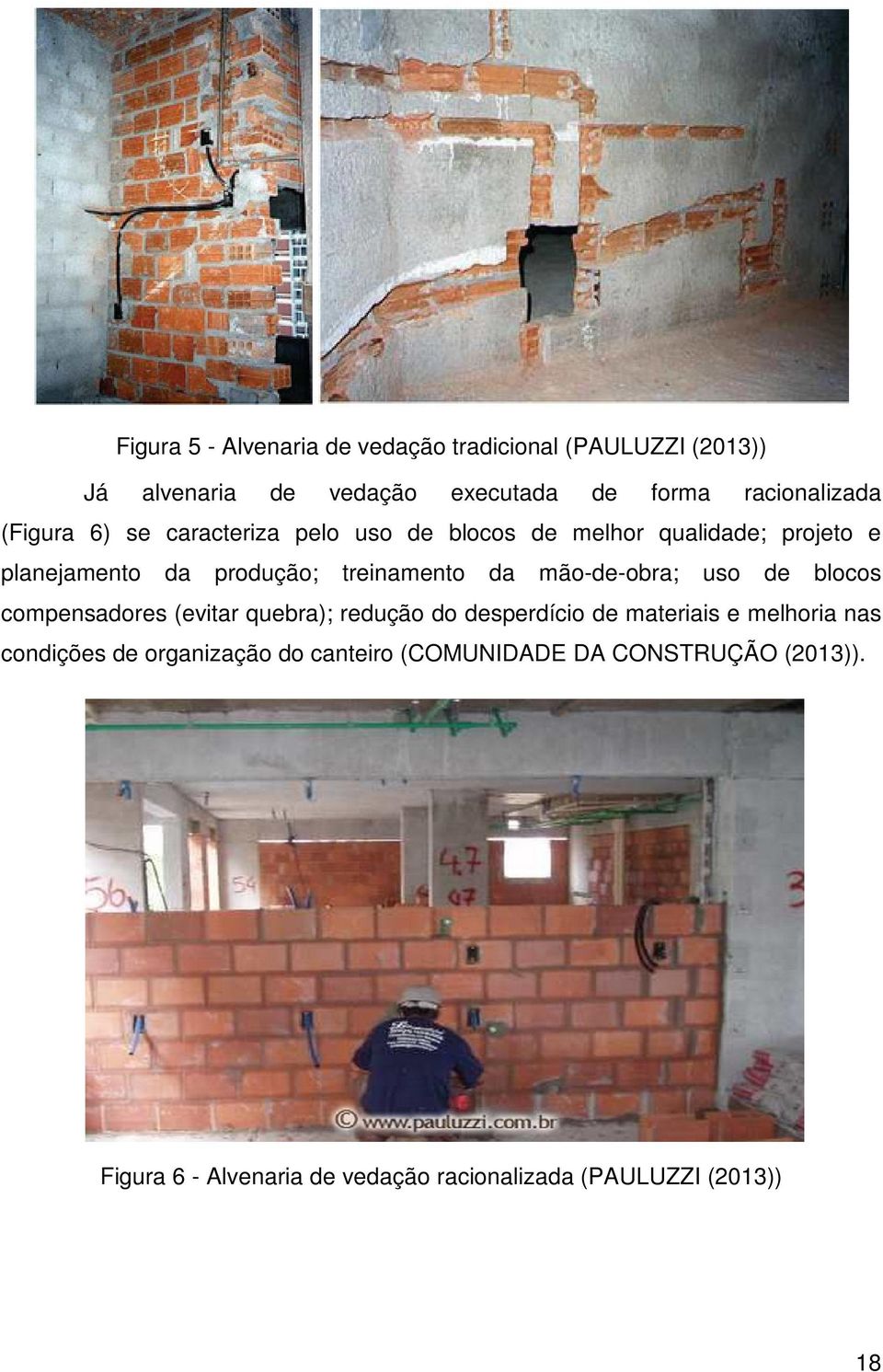 mão-de-obra; uso de blocos compensadores (evitar quebra); redução do desperdício de materiais e melhoria nas condições