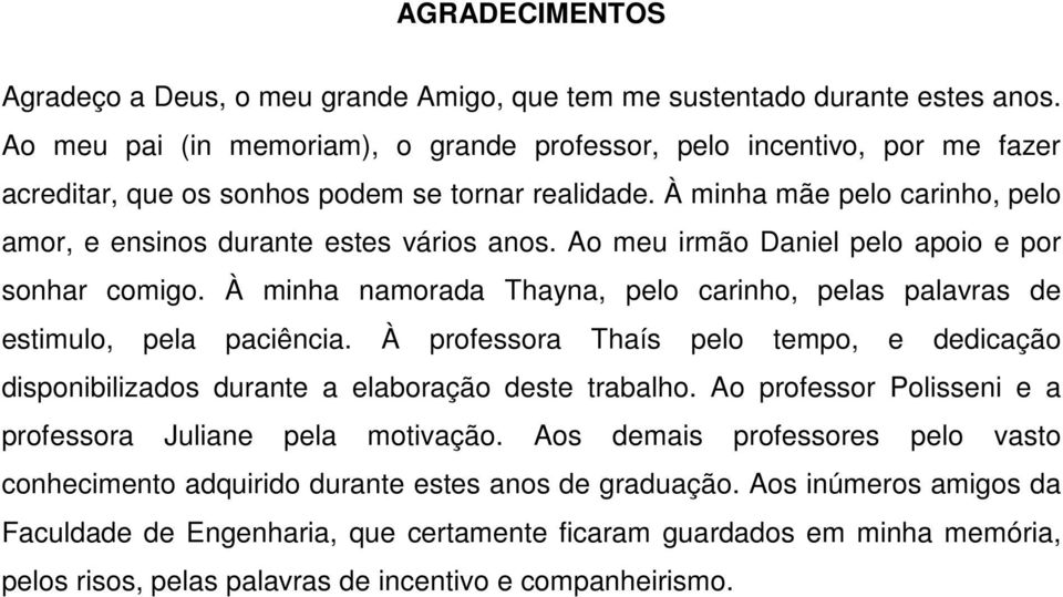 Ao meu irmão Daniel pelo apoio e por sonhar comigo. À minha namorada Thayna, pelo carinho, pelas palavras de estimulo, pela paciência.