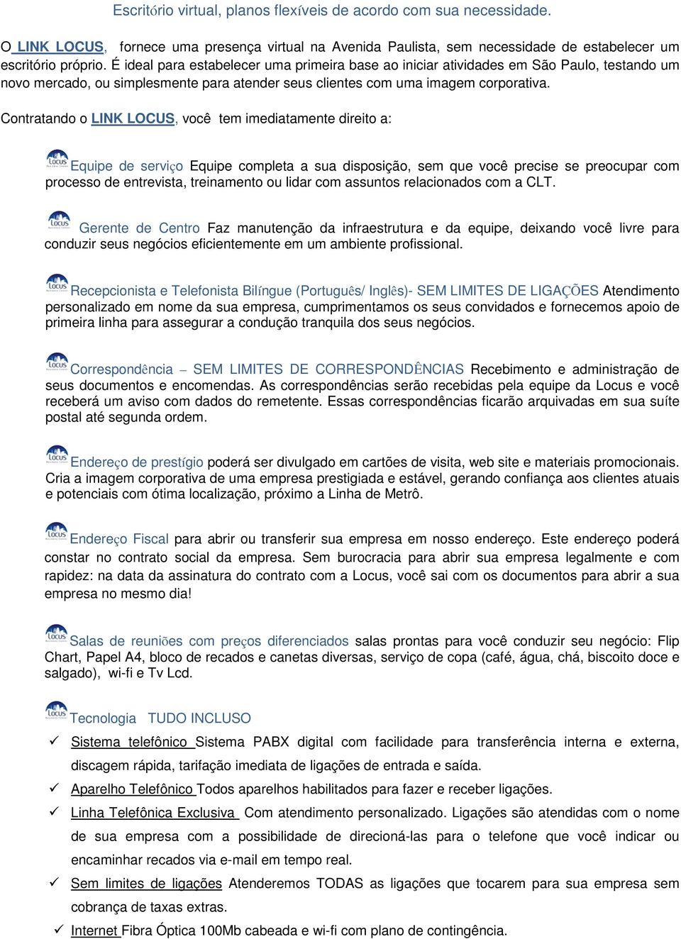 Contratando o LINK LOCUS, você tem imediatamente direito a: Equipe de serviço Equipe completa a sua disposição, sem que você precise se preocupar com processo de entrevista, treinamento ou lidar com