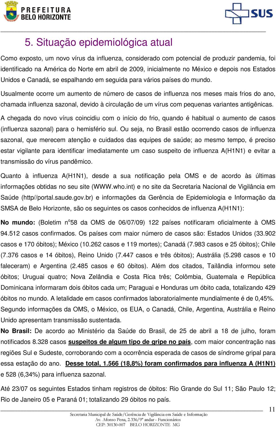 Usualmente ocorre um aumento de número de casos de influenza nos meses mais frios do ano, chamada influenza sazonal, devido à circulação de um vírus com pequenas variantes antigênicas.