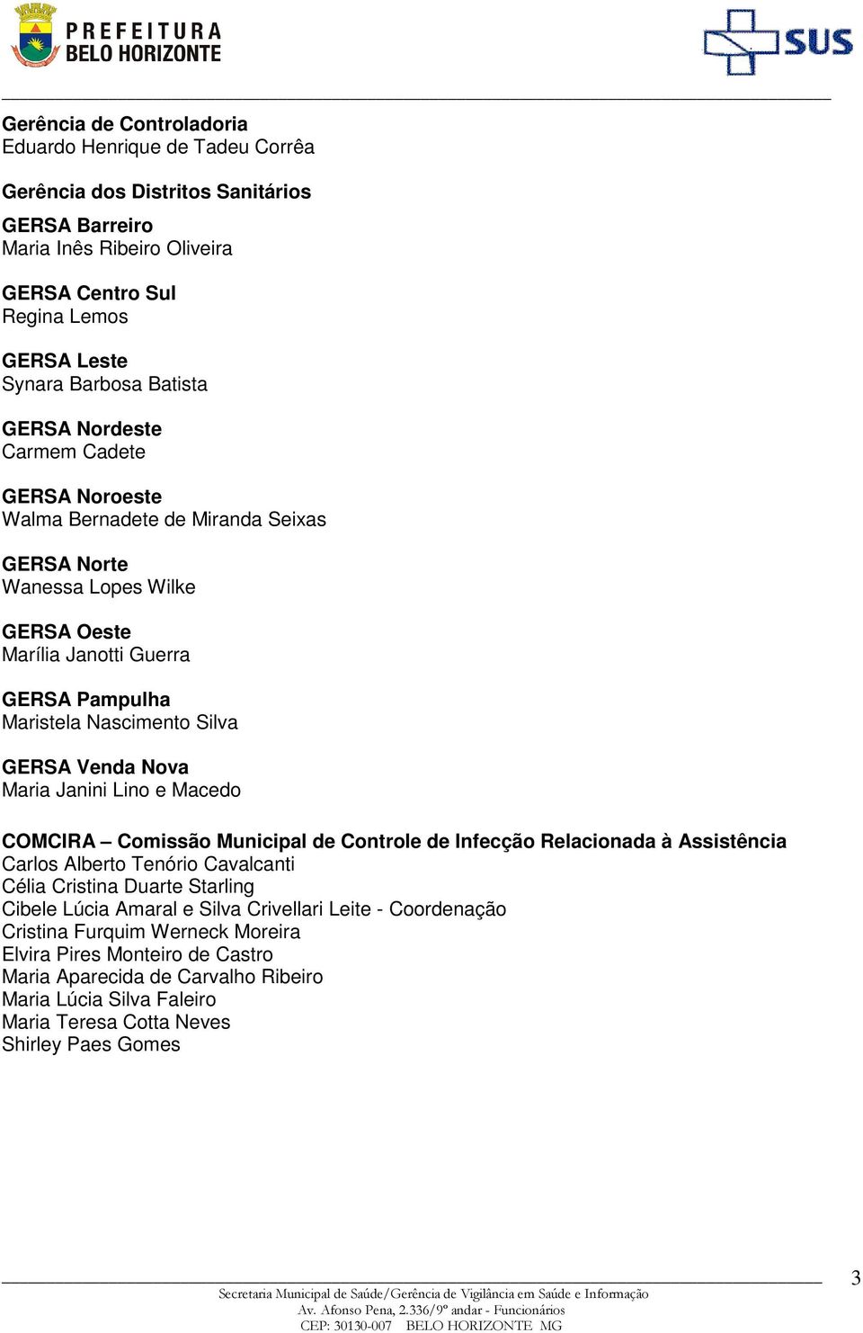 GERSA Venda Nova Maria Janini Lino e Macedo COMCIRA Comissão Municipal de Controle de Infecção Relacionada à Assistência Carlos Alberto Tenório Cavalcanti Célia Cristina Duarte Starling Cibele Lúcia