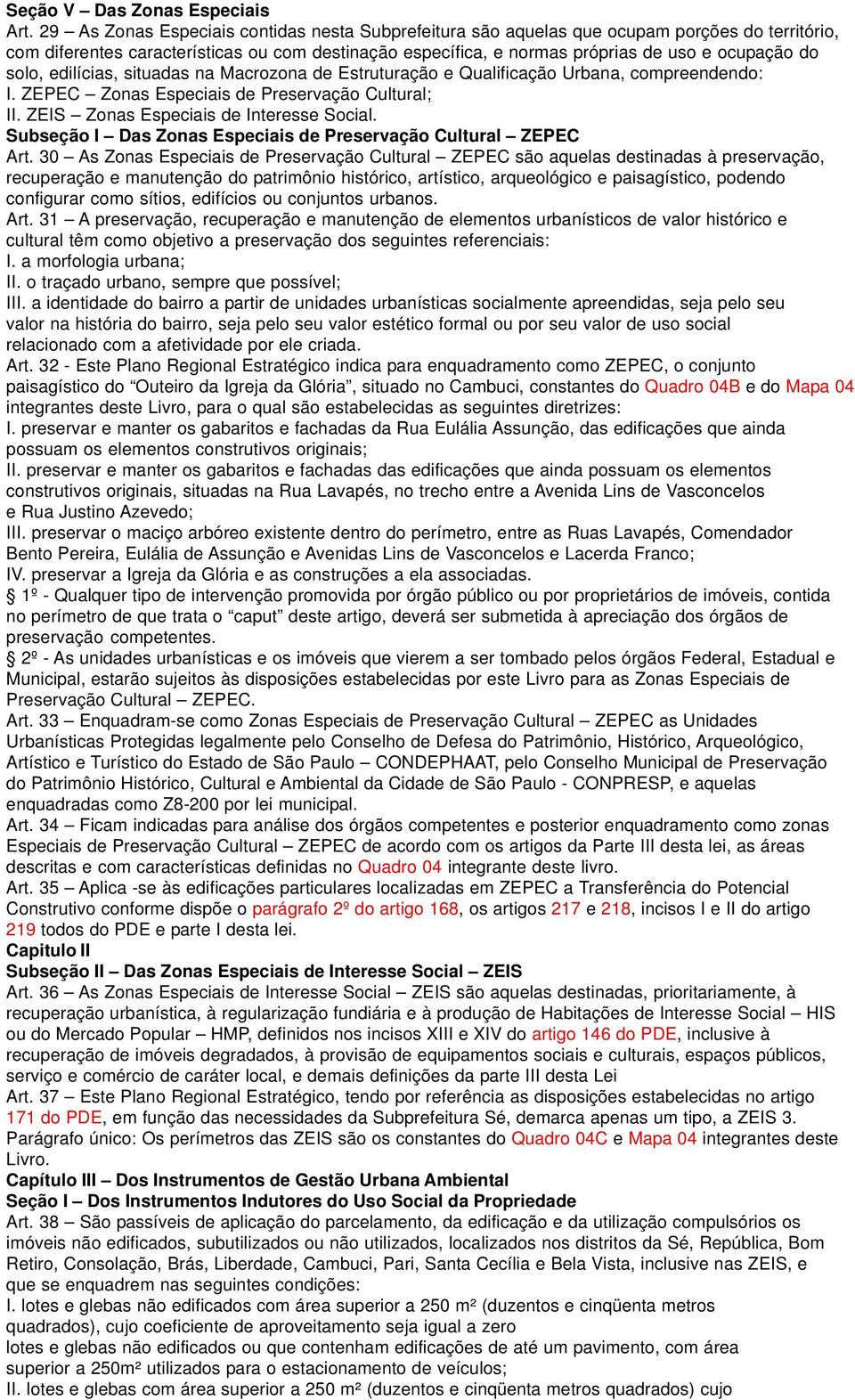 solo, edilícias, situadas na Macrozona de Estruturação e Qualificação Urbana, compreendendo: I. ZEPEC Zonas Especiais de Preservação Cultural; II. ZEIS Zonas Especiais de Interesse Social.