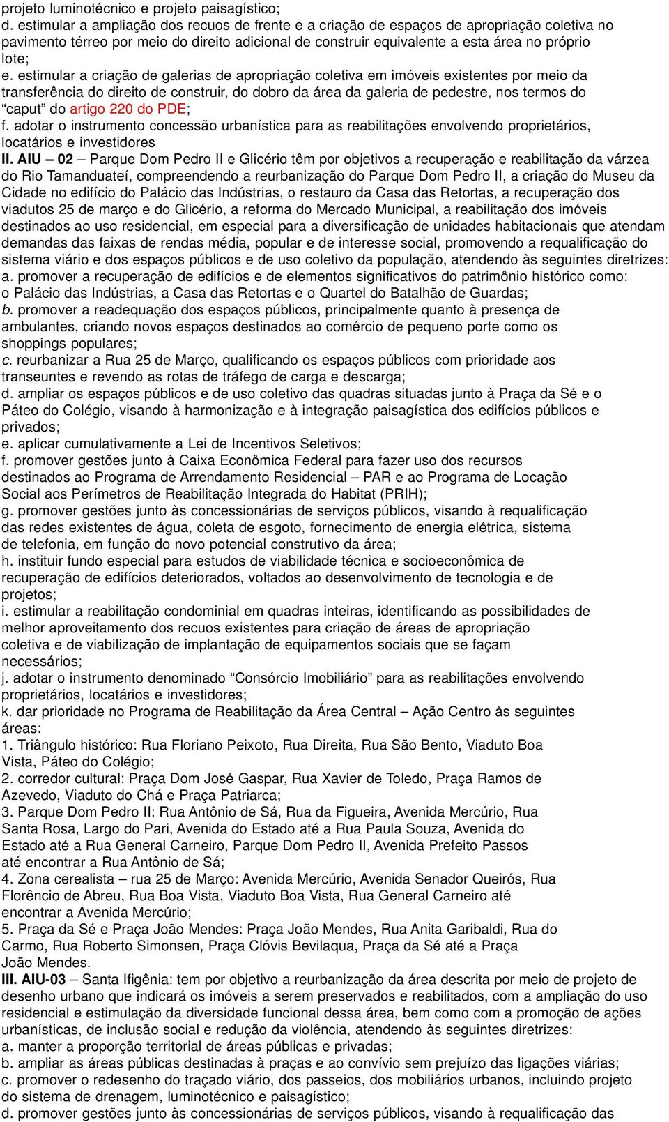 estimular a criação de galerias de apropriação coletiva em imóveis existentes por meio da transferência do direito de construir, do dobro da área da galeria de pedestre, nos termos do caput do artigo