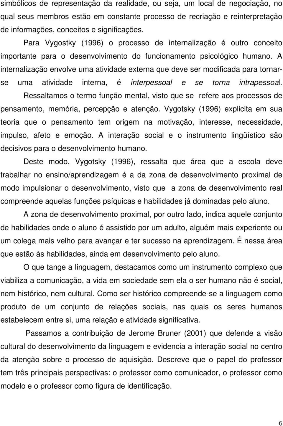 A internalização envolve uma atividade externa que deve ser modificada para tornarse uma atividade interna, é interpessoal e se torna intrapessoal.