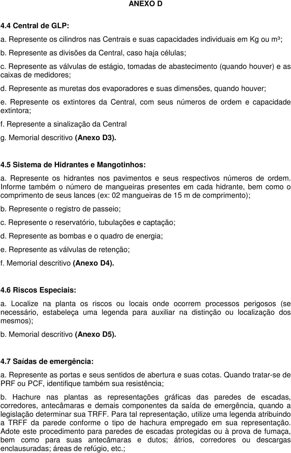 Represente os extintores da Central, com seus números de ordem e capacidade extintora; f. Represente a sinalização da Central g. Memorial descritivo (Anexo D3). 4.