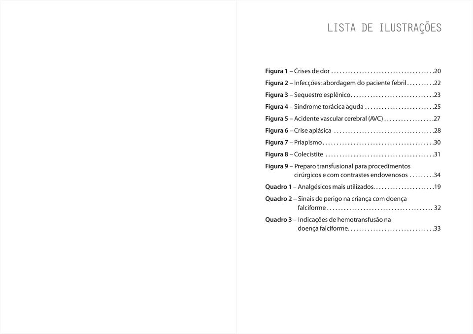 .......................................30 Figura 8 Colecistite.......................................31 Figura 9 Preparo transfusional para procedimentos cirúrgicos e com contrastes endovenosos.