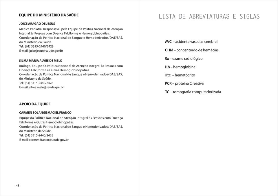 Equipe da Política Nacional de Atenção Integral às Pessoas com Doença Falciforme e Outras Hemoglobinopatias. Coordenação da Política Nacional de Sangue e Hemoderivados/DAE/SAS, do Ministério da Saúde.