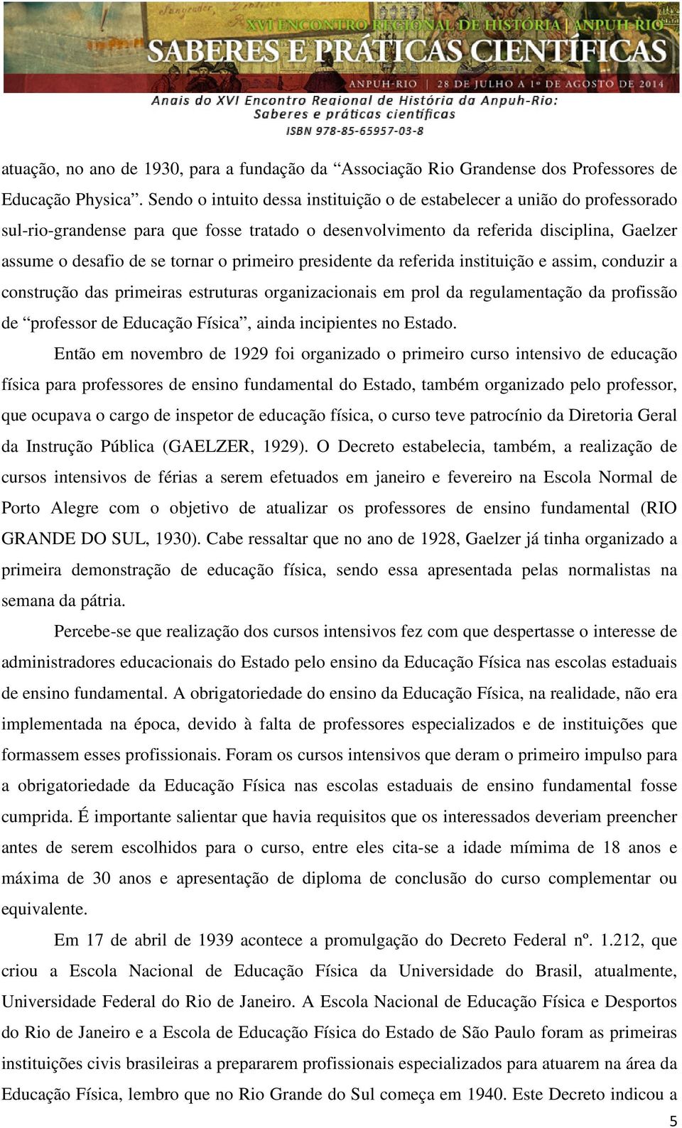 primeiro presidente da referida instituição e assim, conduzir a construção das primeiras estruturas organizacionais em prol da regulamentação da profissão de professor de Educação Física, ainda