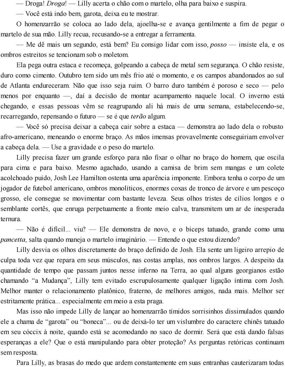 Eu consigo lidar com isso, posso insiste ela, e os ombros estreitos se tencionam sob o moletom. Ela pega outra estaca e recomeça, golpeando a cabeça de metal sem segurança.