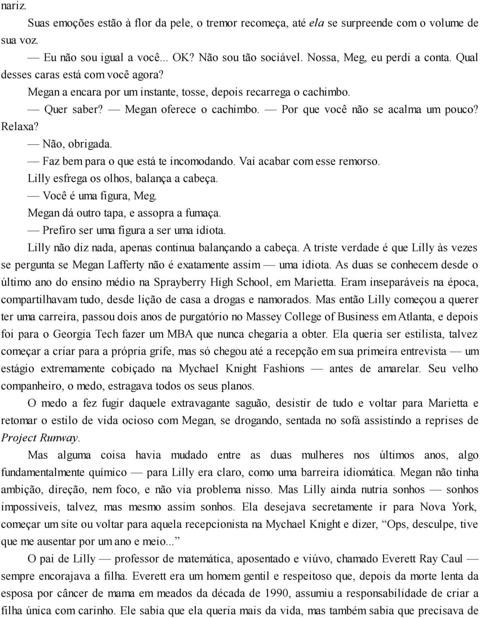 Não, obrigada. Faz bem para o que está te incomodando. Vai acabar com esse remorso. Lilly esfrega os olhos, balança a cabeça. Você é uma figura, Meg. Megan dá outro tapa, e assopra a fumaça.