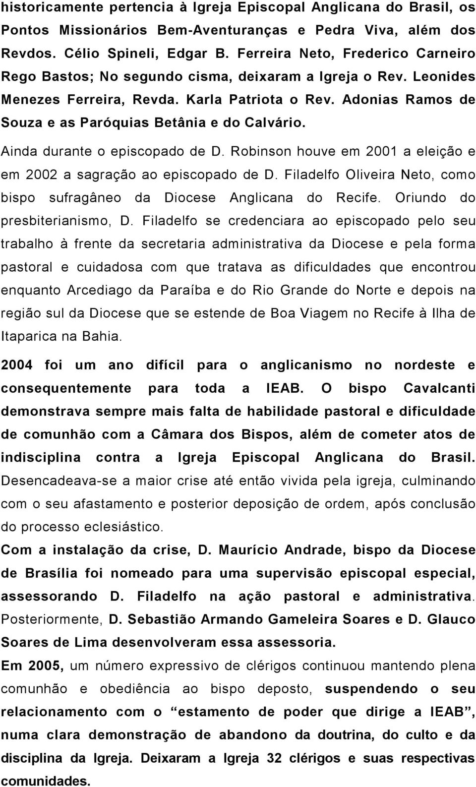 Adonias Ramos de Souza e as Paróquias Betânia e do Calvário. Ainda durante o episcopado de D. Robinson houve em 2001 a eleição e em 2002 a sagração ao episcopado de D.