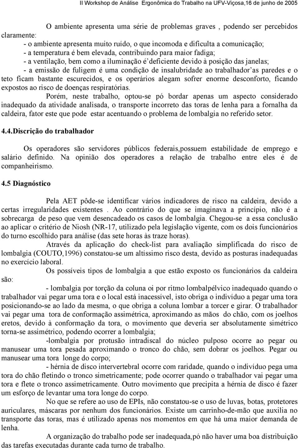 teto ficam bastante escurecidos, e os operários alegam sofrer enorme desconforto, ficando expostos ao risco de doenças respiratórias.