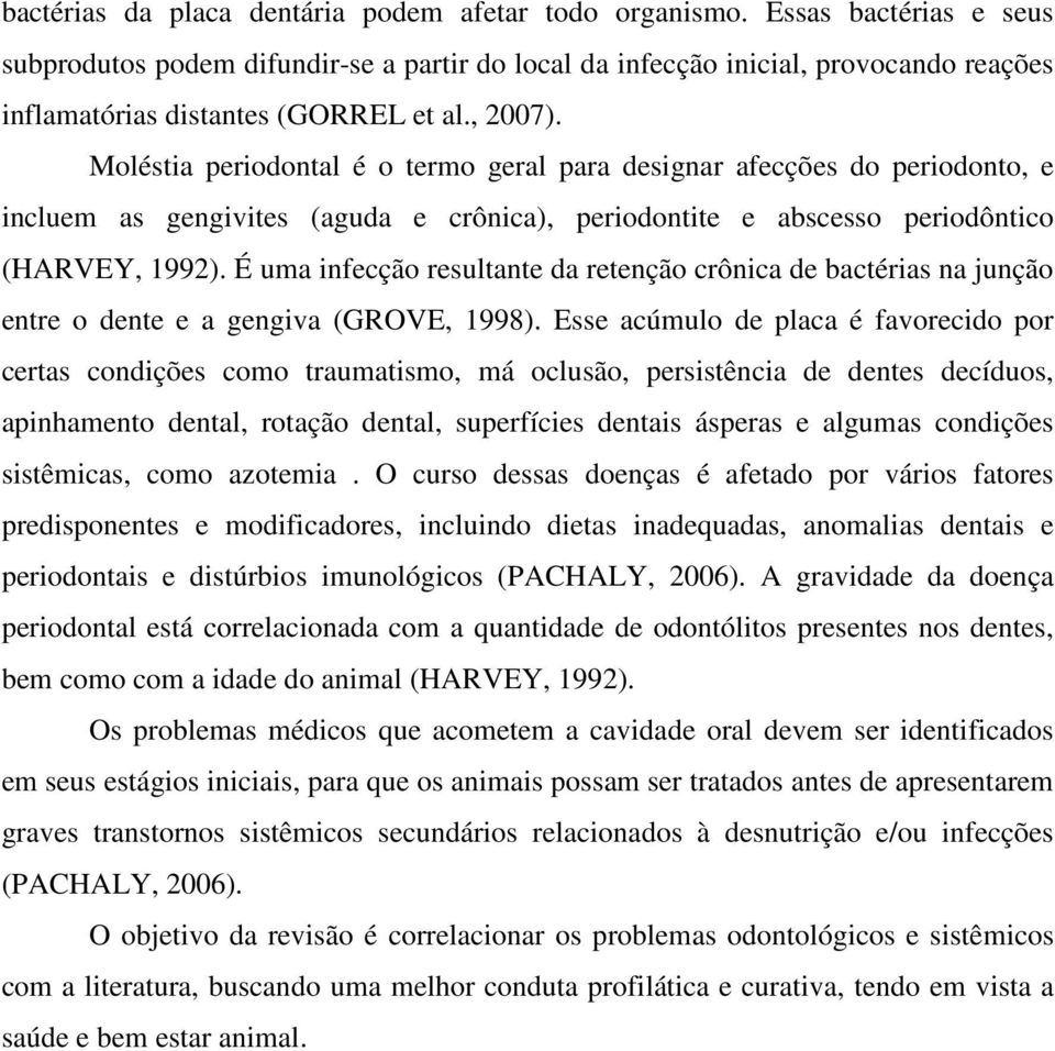 Moléstia periodontal é o termo geral para designar afecções do periodonto, e incluem as gengivites (aguda e crônica), periodontite e abscesso periodôntico (HARVEY, 1992).