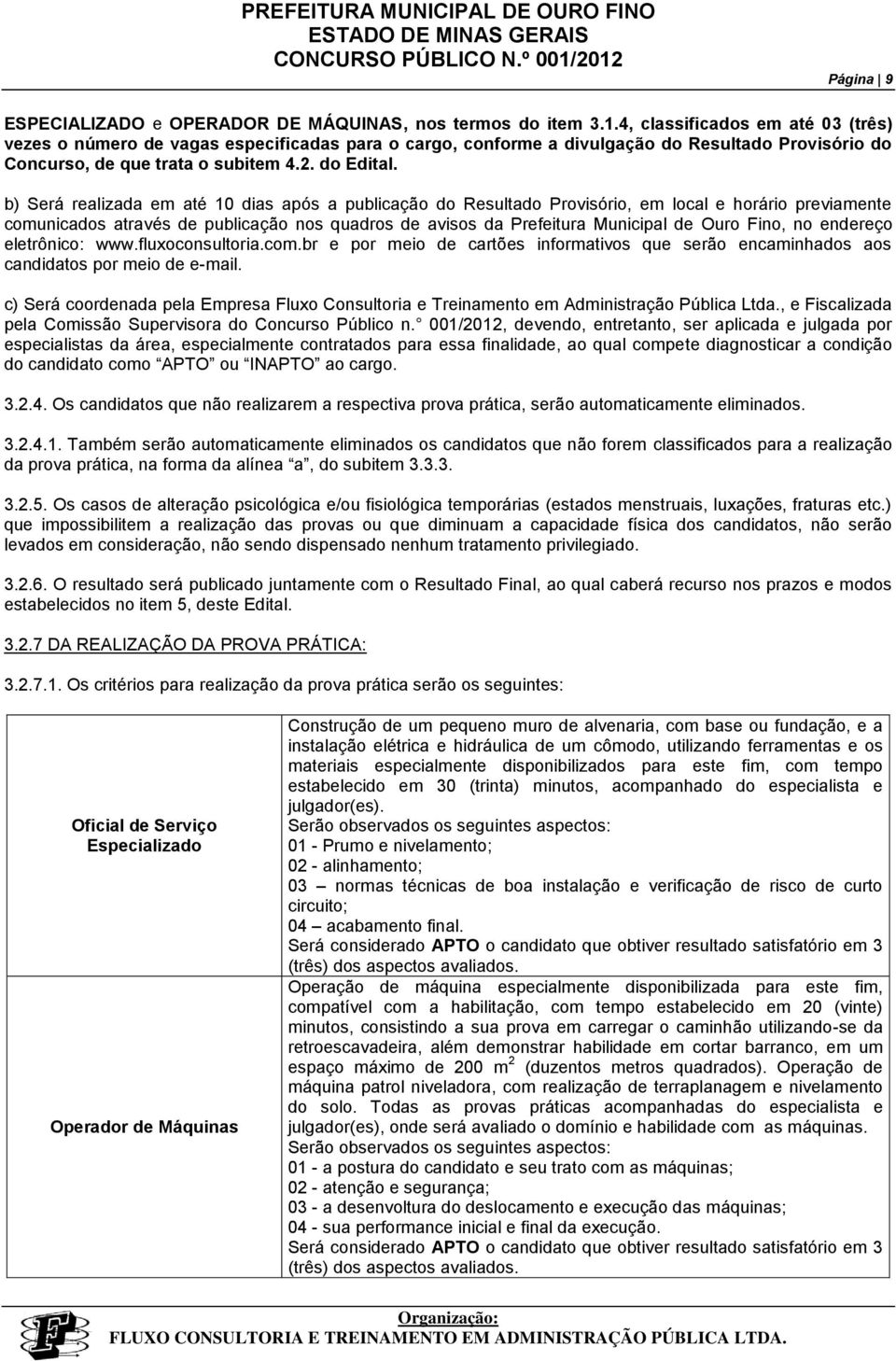 b) Será realizada em até dias após a publicação do Resultado Provisório, em local e horário previamente comunicados através de publicação nos quadros de avisos da Prefeitura Municipal de Ouro Fino,