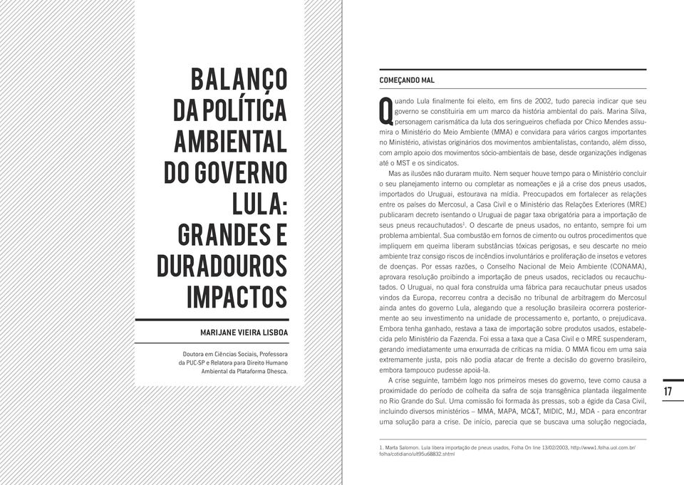 Marina Silva, personagem carismática da luta dos seringueiros chefiada por Chico Mendes assumira o Ministério do Meio Ambiente (MMA) e convidara para vários cargos importantes no Ministério,