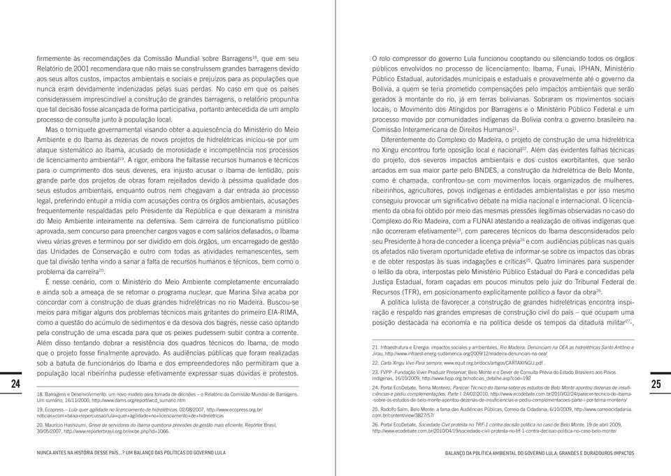 para as populações que Público Estadual, autoridades municipais e estaduais e provavelmente até o governo da nunca eram devidamente indenizadas pelas suas perdas.