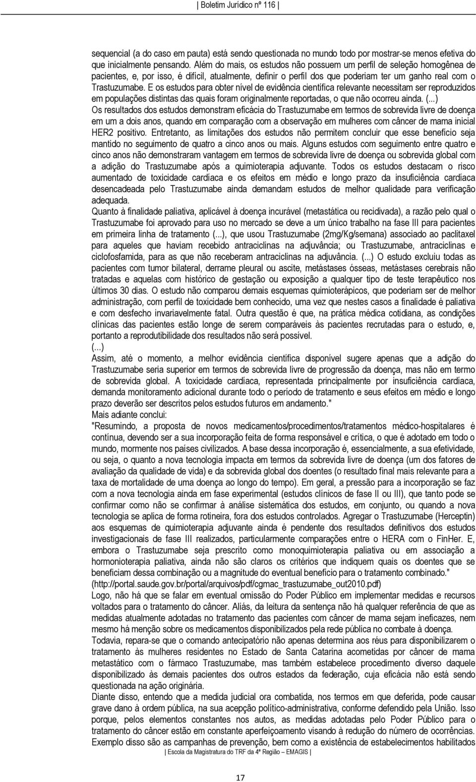 E os estudos para obter nível de evidência científica relevante necessitam ser reproduzidos em populações distintas das quais foram originalmente reportadas, o que não ocorreu ainda. (.