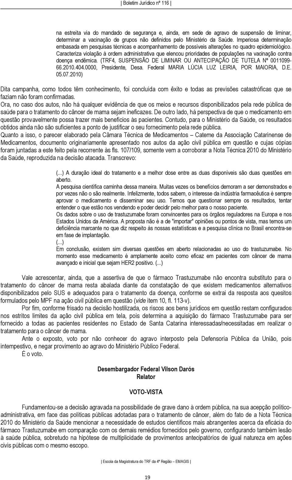 Caracteriza violação à ordem administrativa que elencou prioridades de populações na vacinação contra doença endêmica. (TRF4, SUSPENSÃO DE LIMINAR OU ANTECIPAÇÃO DE TUTELA Nº 0011099-66.2010.404.