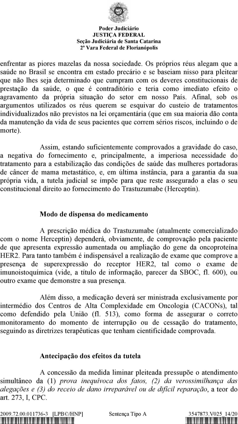 saúde, o que é contraditório e teria como imediato efeito o agravamento da própria situação do setor em nosso País.