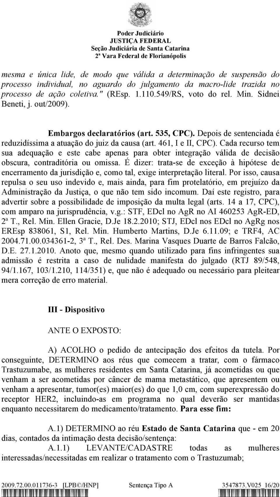 Cada recurso tem sua adequação e este cabe apenas para obter integração válida de decisão obscura, contraditória ou omissa.