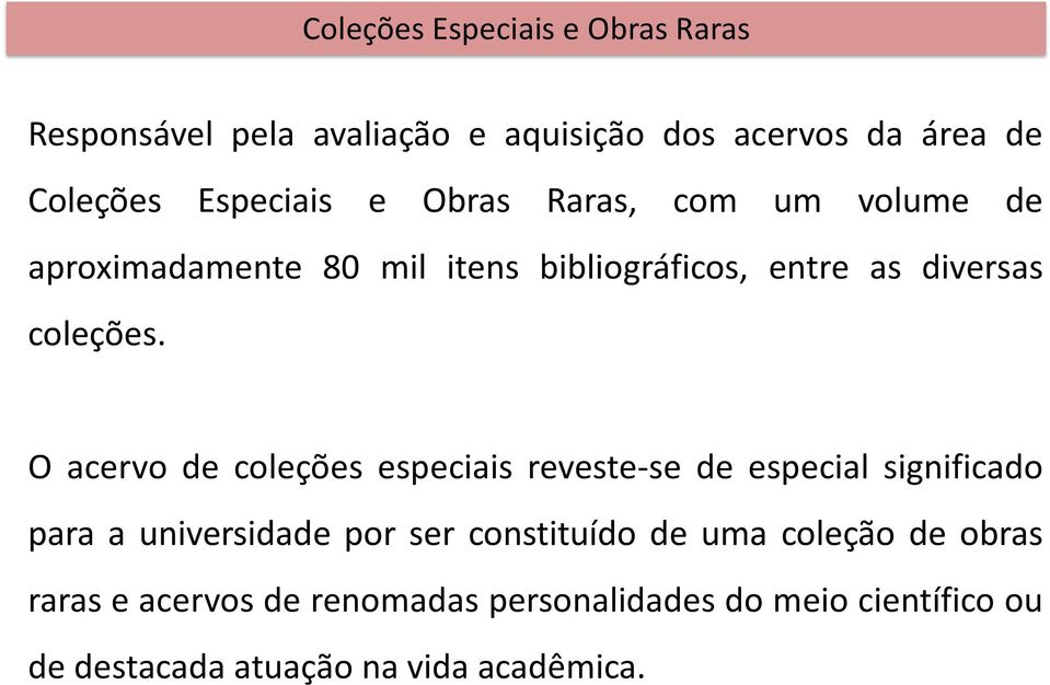 O acervo de coleções especiais reveste-se de especial significado para a universidade por ser constituído de uma