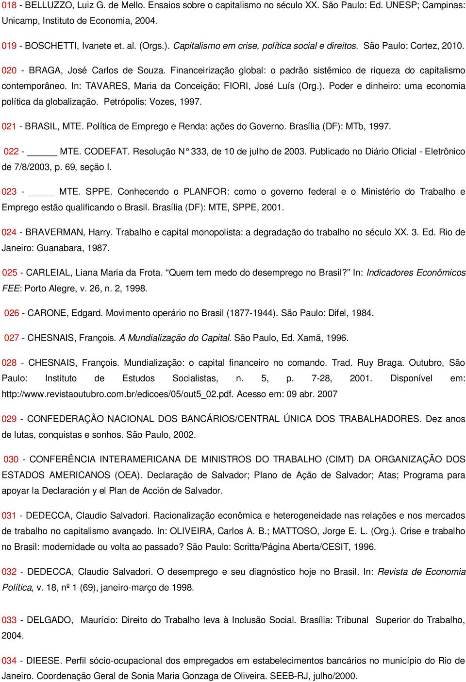 In: TAVARES, Maria da Conceição; FIORI, José Luís (Org.). Poder e dinheiro: uma economia política da globalização. Petrópolis: Vozes, 1997. 021 - BRASIL, MTE.