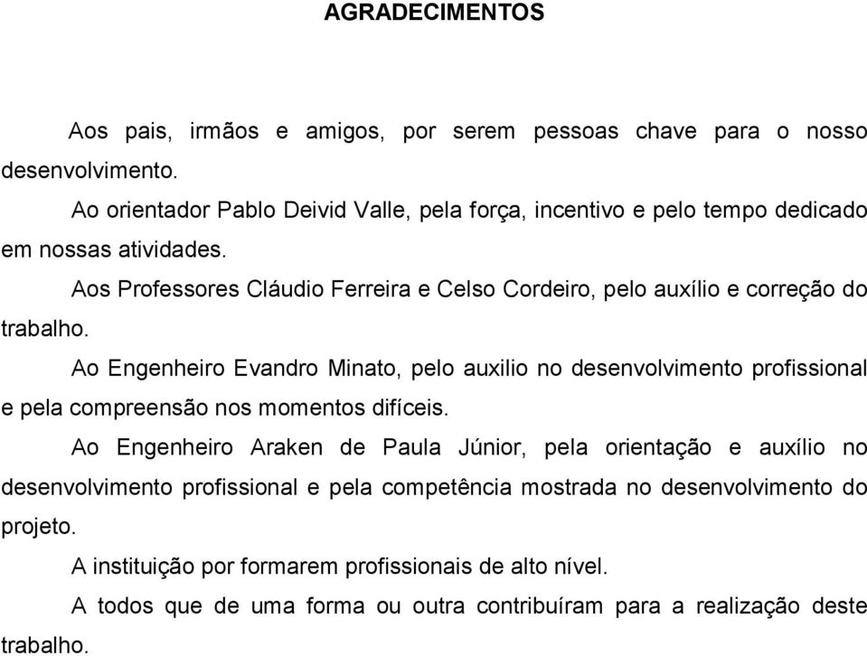 Aos Professores Cláudio Ferreira e Celso Cordeiro, pelo auxílio e correção do trabalho.