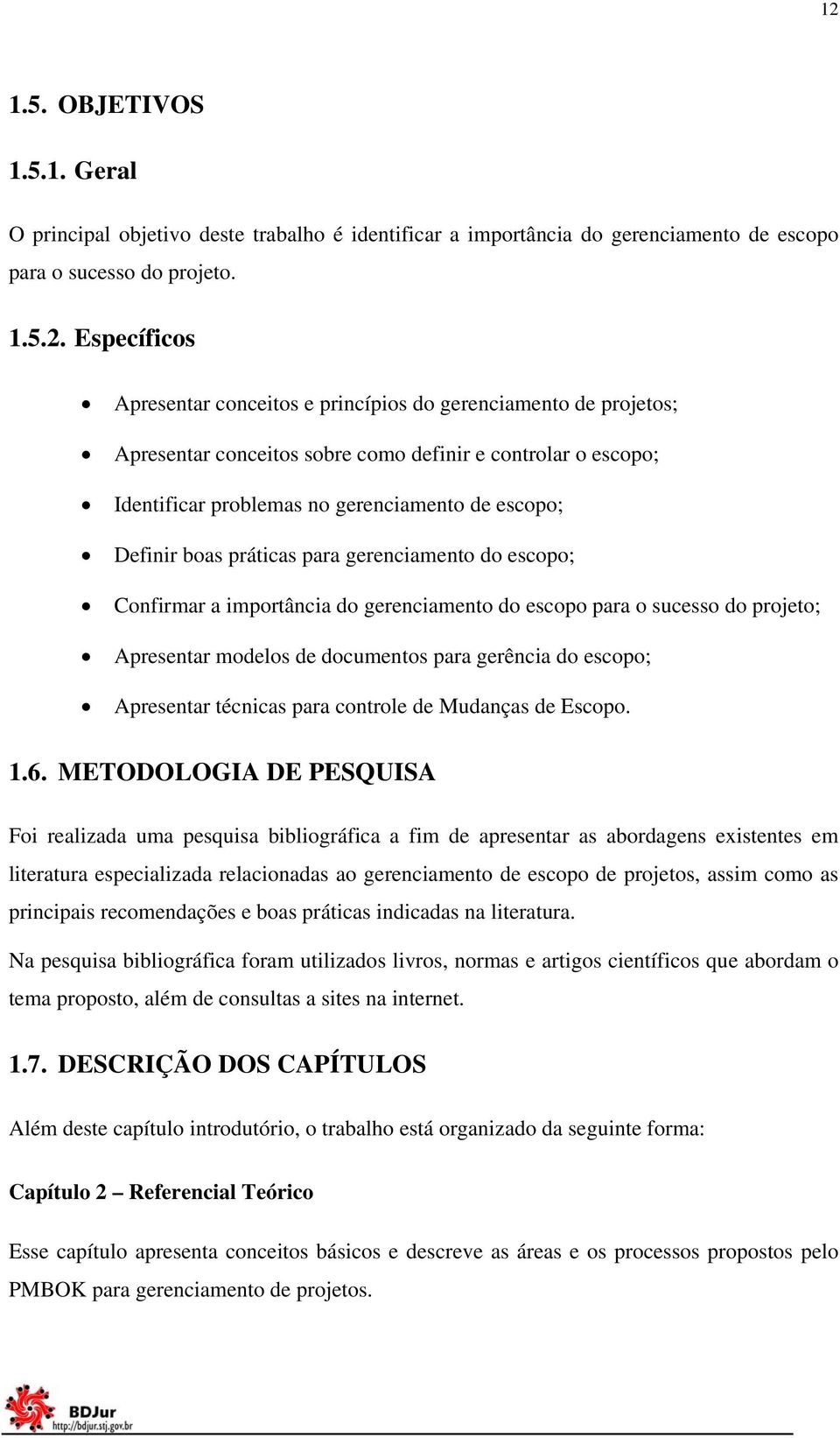 escopo; Confirmar a importância do gerenciamento do escopo para o sucesso do projeto; Apresentar modelos de documentos para gerência do escopo; Apresentar técnicas para controle de Mudanças de Escopo.