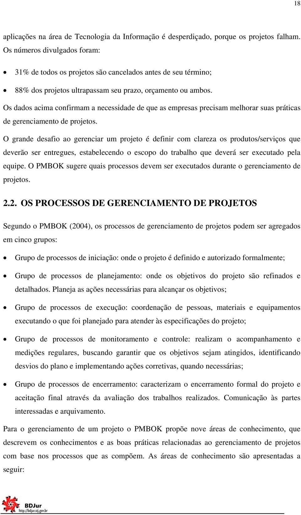 Os dados acima confirmam a necessidade de que as empresas precisam melhorar suas práticas de gerenciamento de projetos.