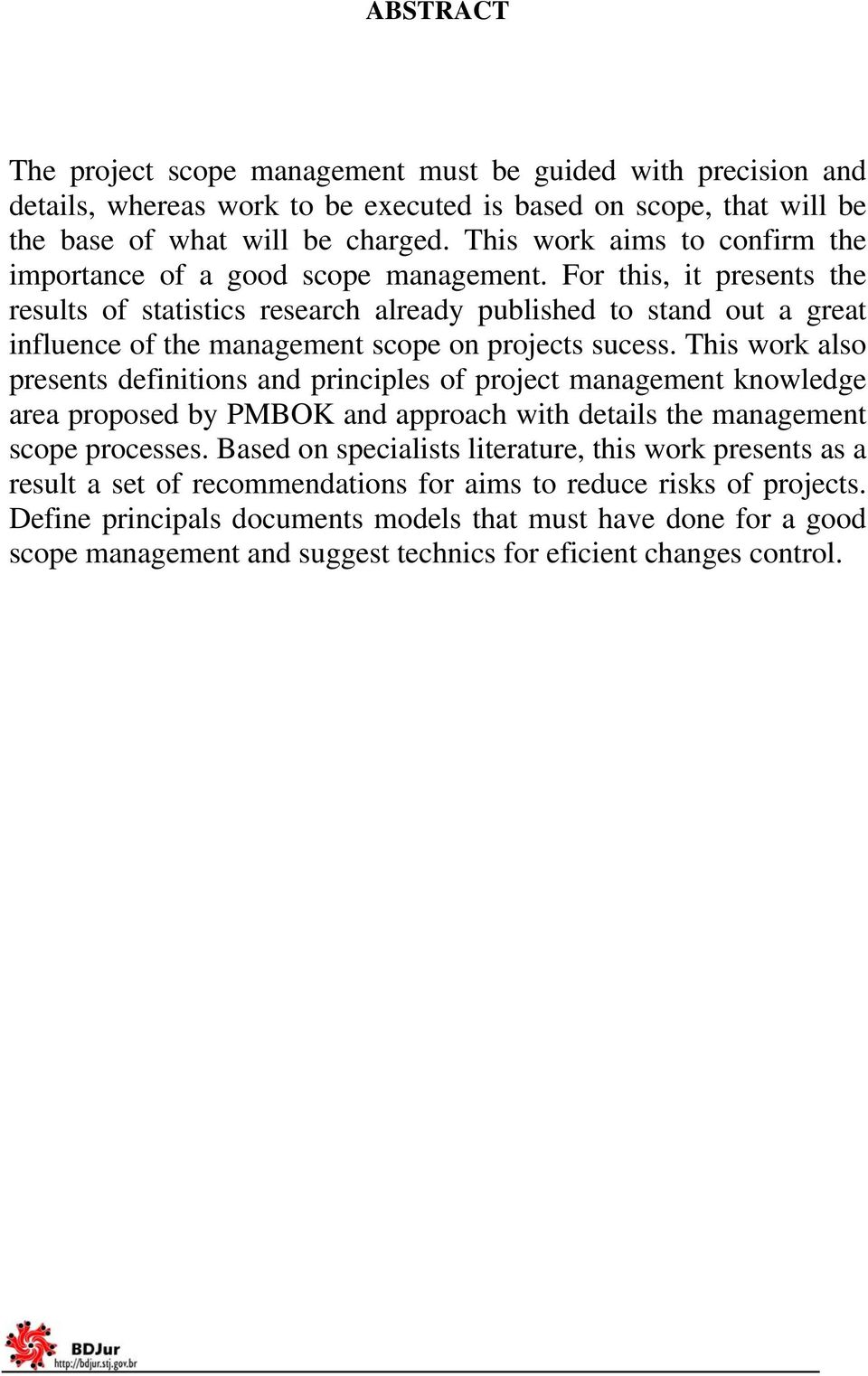 For this, it presents the results of statistics research already published to stand out a great influence of the management scope on projects sucess.