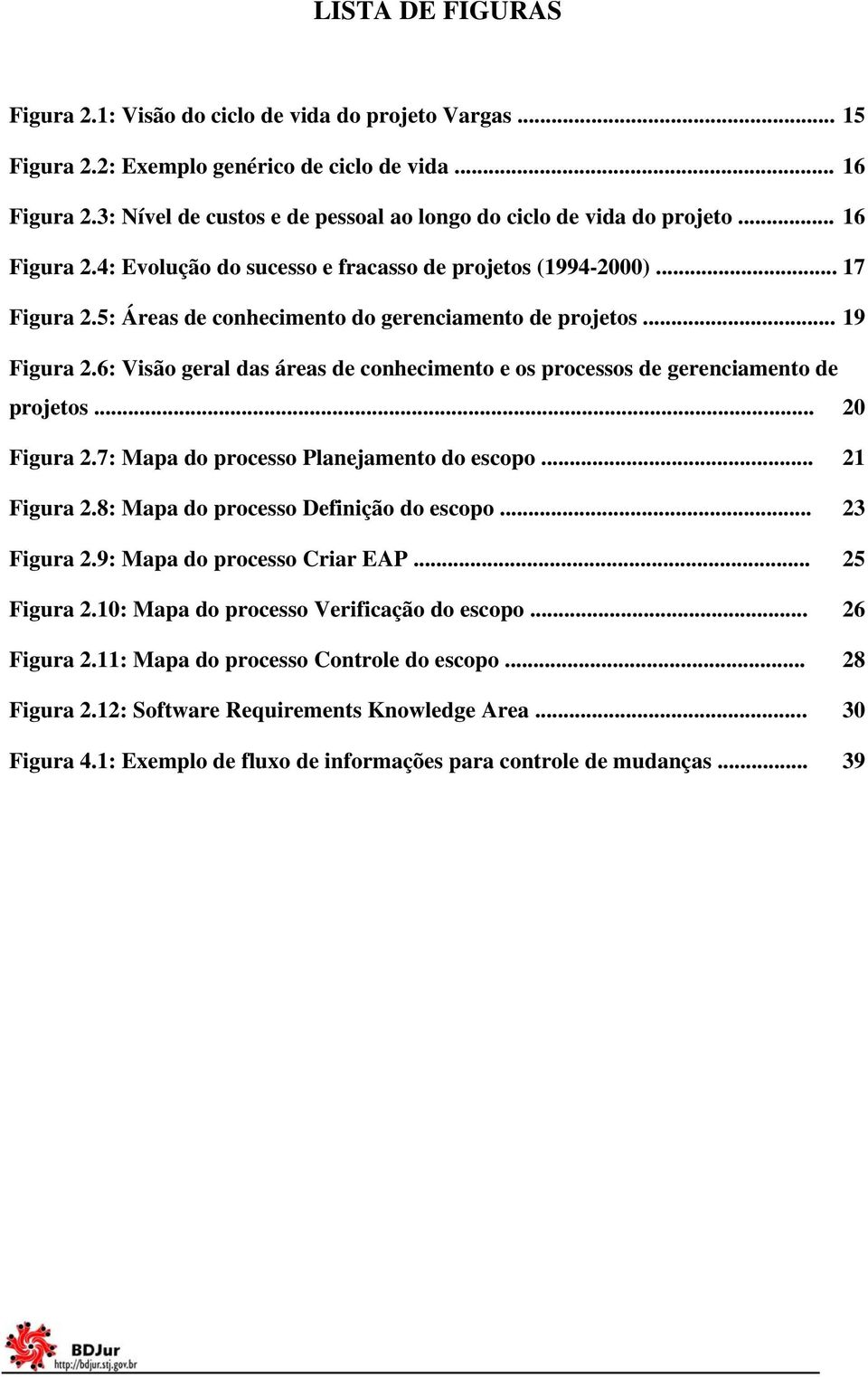 5: Áreas de conhecimento do gerenciamento de projetos... 19 Figura 2.6: Visão geral das áreas de conhecimento e os processos de gerenciamento de projetos... 20 Figura 2.