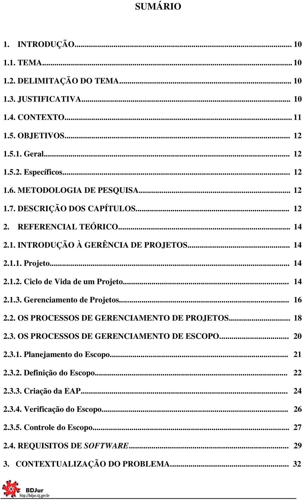 .. 14 2.1.3. Gerenciamento de Projetos... 16 2.2. OS PROCESSOS DE GERENCIAMENTO DE PROJETOS... 18 2.3. OS PROCESSOS DE GERENCIAMENTO DE ESCOPO... 20 2.3.1. Planejamento do Escopo... 21 2.3.2. Definição do Escopo.