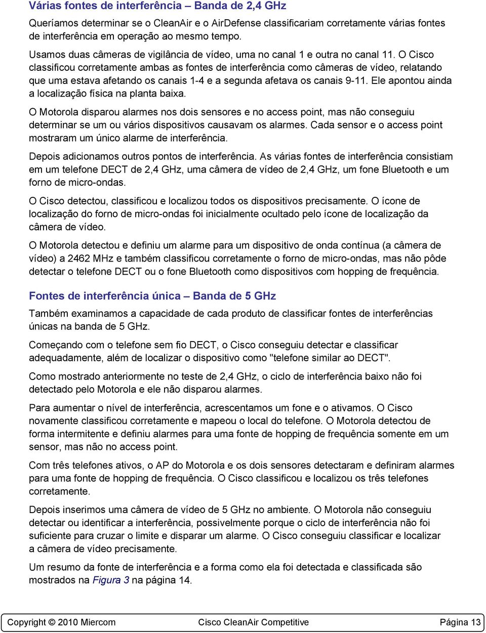 O Cisco classificou corretamente ambas as fontes de interferência como câmeras de vídeo, relatando que uma estava afetando os canais 1-4 e a segunda afetava os canais 9-11.