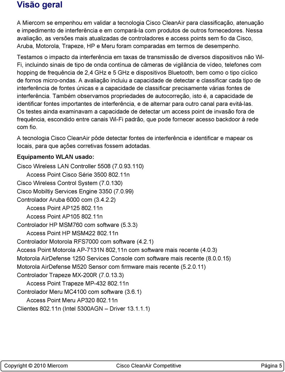 Testamos o impacto da interferência em taxas de transmissão de diversos dispositivos não Wi- Fi, incluindo sinais de tipo de onda contínua de câmeras de vigilância de vídeo, telefones com hopping de