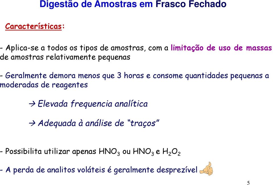 consome quantidades pequenas a moderadas de reagentes Elevada frequencia analítica Adequada à análise de