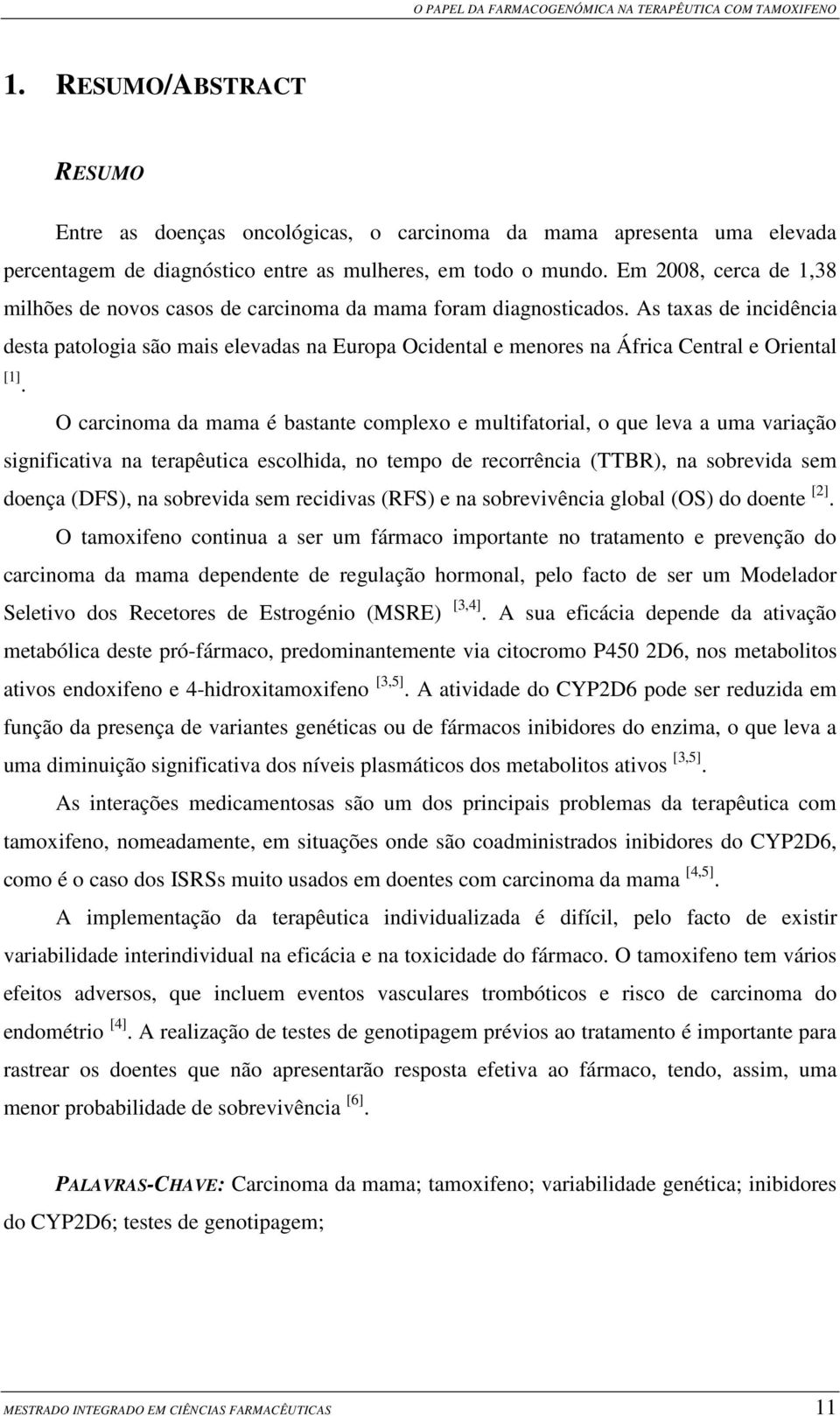 As taxas de incidência desta patologia são mais elevadas na Europa Ocidental e menores na África Central e Oriental [1].