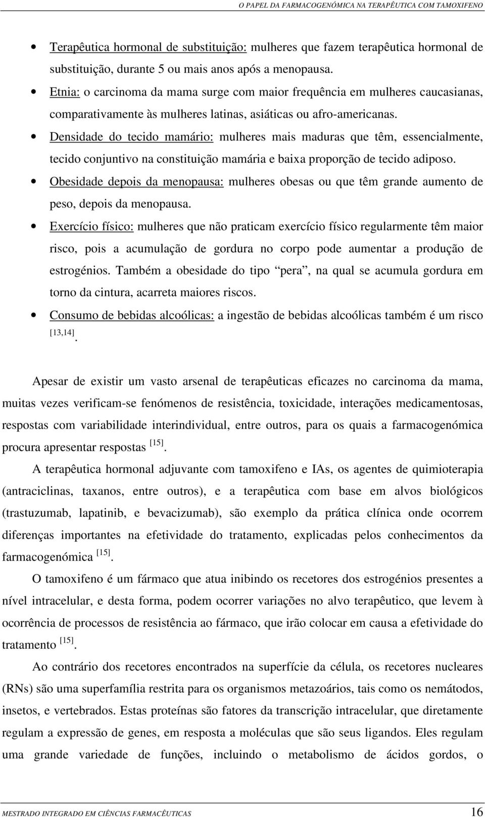 Densidade do tecido mamário: mulheres mais maduras que têm, essencialmente, tecido conjuntivo na constituição mamária e baixa proporção de tecido adiposo.