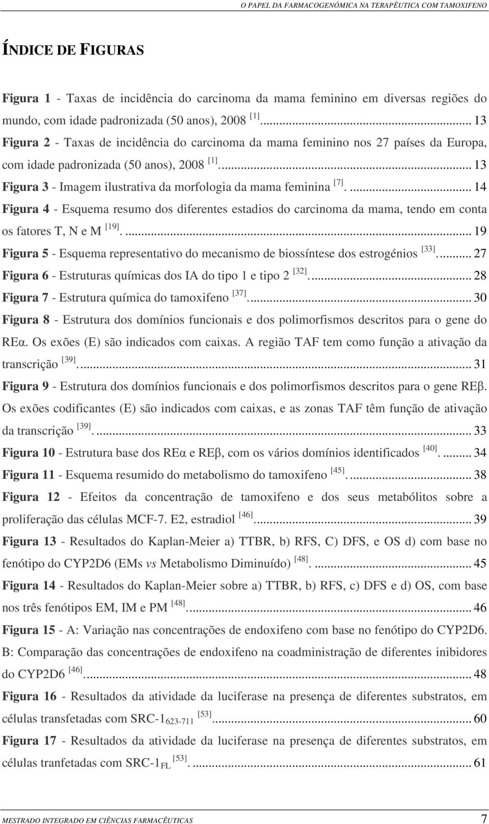 .. 13 Figura 3 - Imagem ilustrativa da morfologia da mama feminina [7].... 14 Figura 4 - Esquema resumo dos diferentes estadios do carcinoma da mama, tendo em conta os fatores T, N e M [19].